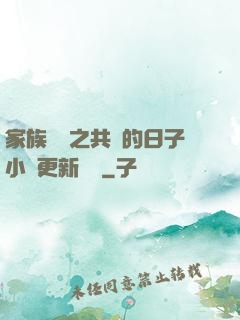 家族輪換之共樂的日子小說更新時間